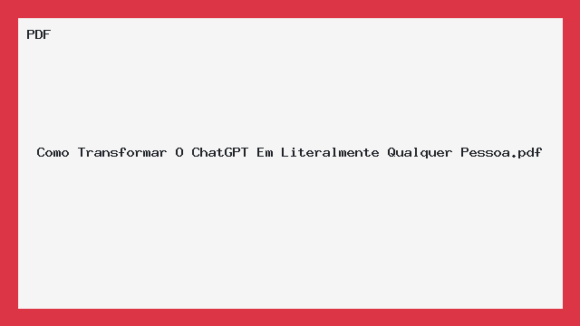 Como Transformar O ChatGPT Em Literalmente Qualquer Pessoa.pdf