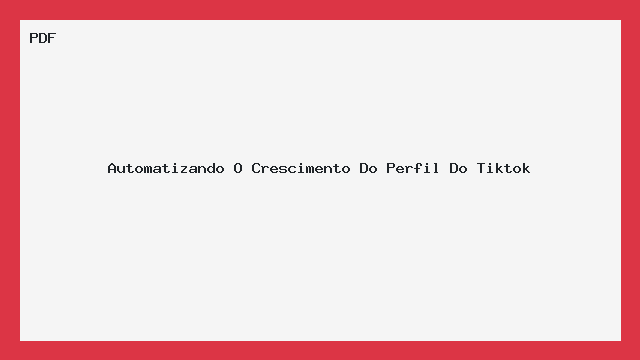 Automatizando O Crescimento Do Perfil Do Tiktok