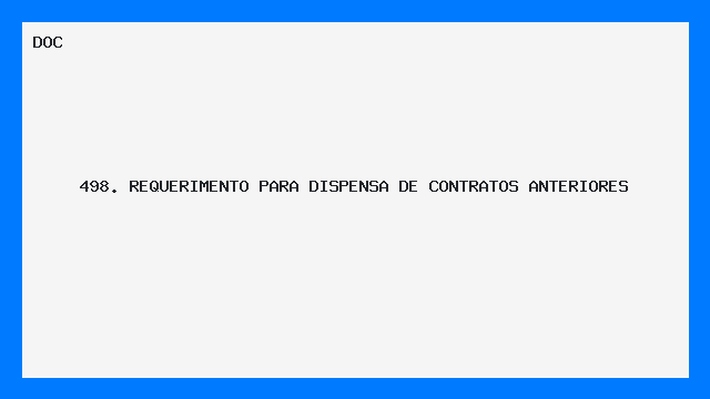 498. REQUERIMENTO PARA DISPENSA DE CONTRATOS ANTERIORES 