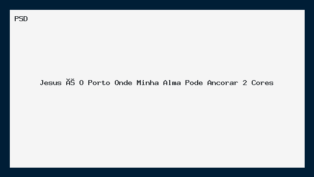 Jesus é O Porto Onde Minha Alma Pode Ancorar PSD