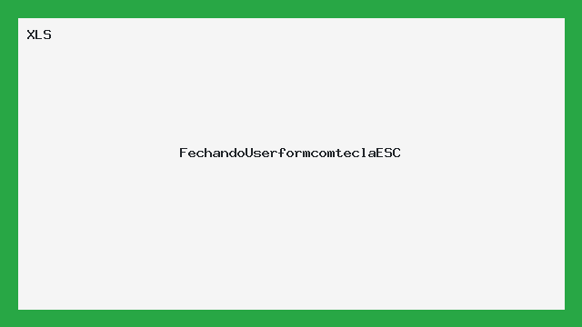Fechar UserForm com Tecla ESC - Macro XLS