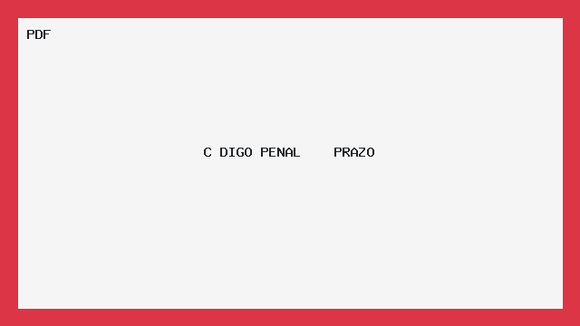 C DIGO PENAL    PRAZO
