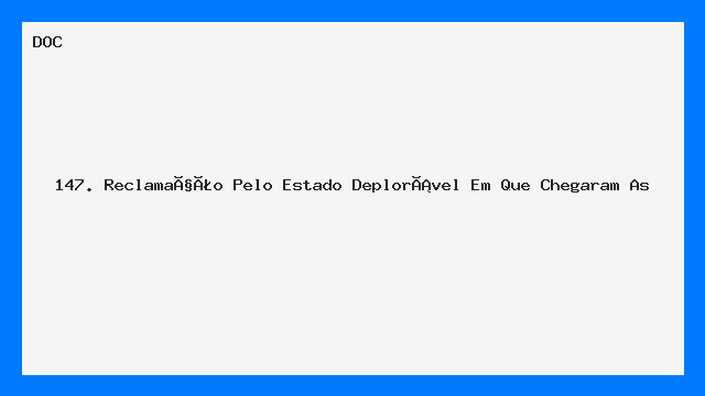 147. Reclamação Pelo Estado Deplorável  Em  Que Chegaram As 