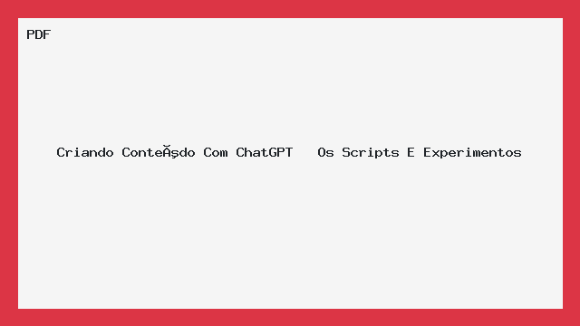 Criando Conteúdo Com ChatGPT   Os Scripts E Experimentos